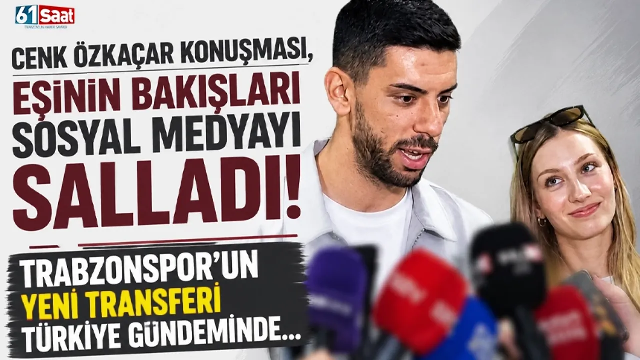 Trabzonspor'a Hoş Geldin Cenk Özkaçar! Eşinin Bakışları Gündem Oldu