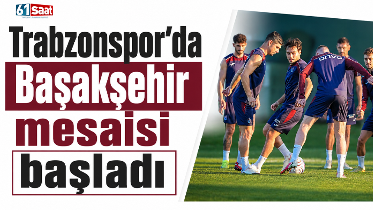Trabzonspor Başakşehir Maçı Hazırlıklarına Başladı!