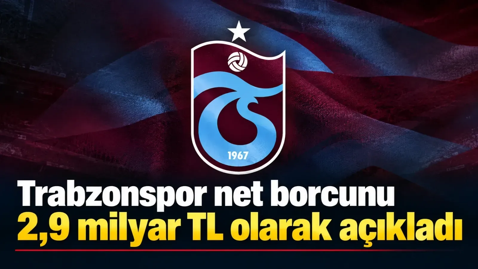 Trabzonsporumuzun Mali Durumu Şeffaflıkla Duyuruldu: Net Borç 2,9 Milyar TL